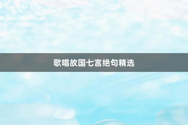 歌唱故国七言绝句精选