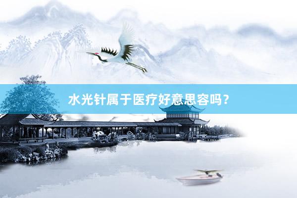 水光针属于医疗好意思容吗？